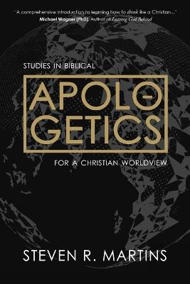 Apologetics: Studies in Biblical Apologetics for a Christian Worldview - Steven R Martins - cover