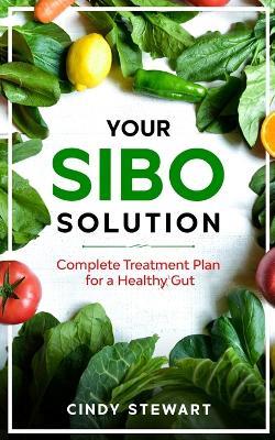 Your SIBO Solution: Complete Treatment Plan for a Healthy Gut - Cindy Stewart - cover