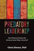 Predatory Leadership: Are Nations Getting the Governments They Deserve? - Chris Simms - cover