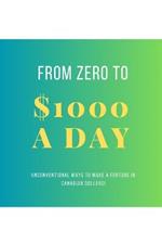 From Zero To $1000 In A Day: Unconventional Ways to Make a Fortune in Canadian Dollars!
