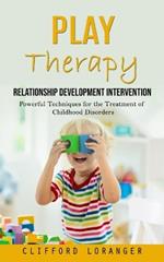 Play Therapy: Relationship Development Intervention (Powerful Techniques for the Treatment of Childhood Disorders)