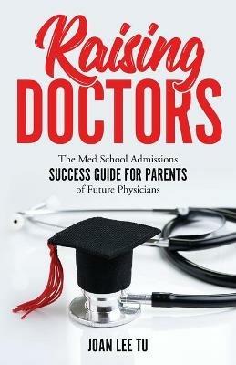 Raising Doctors: The Med School Admissions Success Guide for Parents of Future Physicians - Joan Lee Tu - cover