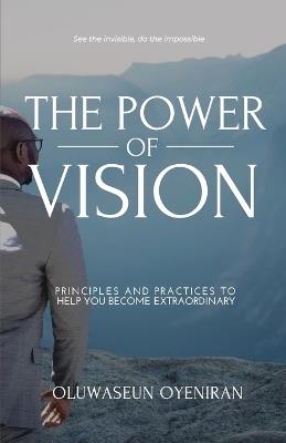 The Power of Vision: Principles and Practices to Help You Become Extraordinary - Oluwaseun Oyeniran - cover