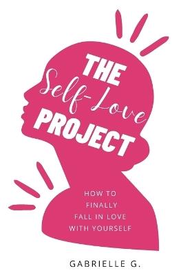 The Self-Love Project: how to finally fall in love with yourself - Gabrielle G - cover