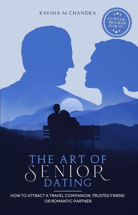 The Art of Senior Dating: How to Attract a Travel Companion, Trusted Friend or Romantic Partner - Ravina M Chandra - cover