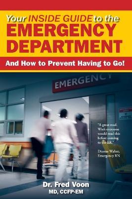 Your Inside Guide to the Emergency Department: And How to Prevent Having to Go! - Fred Voon - cover
