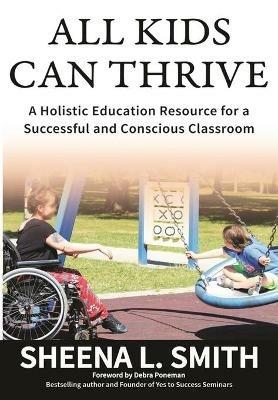 All Kids Can Thrive: A Holistic Education Resource for a Successful and Conscious Classroom - Sheena L Smith - cover