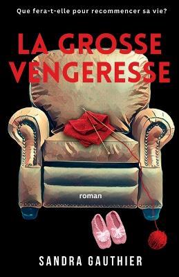 La Grosse Vengeresse: Que fera-t-elle pour recommencer sa vie? - Sandra Gauthier - cover
