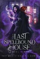 The Last Spellbound House - Samuel Simons - cover