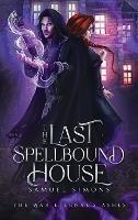 The Last Spellbound House (Hardcover) - Samuel Simons - cover
