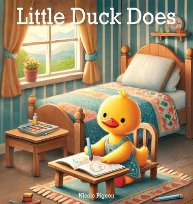 Little Duck Does: Discovering the Joy in Every Day - Nicole A Pigeon - cover