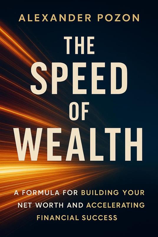 The Speed of Wealth: A Formula for Building Your Net Worth and Accelerating Financial Success