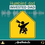 Humbled Dad, invested Dad