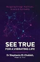 See True for a Vibrating Life: Navigating through Healthcare, Science and Spirituality - Stephanie El-Chakieh - cover