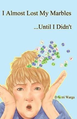 I Almost Lost My Marbles...Until I Didn't - Dorri Warga - cover