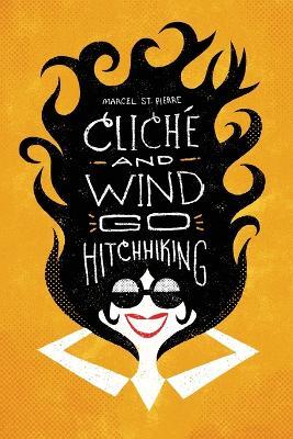 Cliché and Wind Go Hitchhiking: and Other Shortweird Stories - Marcel St Pierre - cover