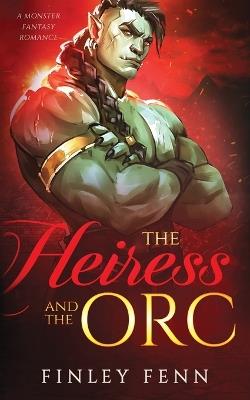 The Heiress and the Orc: A Monster Fantasy Romance - Finley Fenn - cover