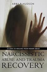 Narcissistic Abuse and Trauma Recovery: 10 Steps to Healing from Masked Abuse