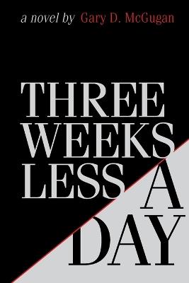 Three Weeks Less a Day - Gary D McGugan - cover