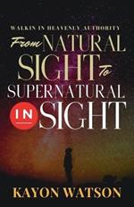 From Natural Sight to Supernatural Insight: Walking in Heavenly Authority