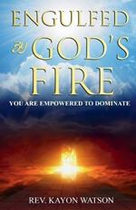 Engulfed by God's Fire: You are Empowered to Dominate