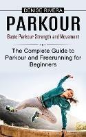 Parkour: Basic Parkour Strength and Movement (The Complete Guide to Parkour and Freerunning for Beginners) - Denise Rivera - cover