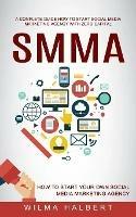 Smma: A Complete Guide How to Start Social Media Marketing Agency With Zero Capital (How to Start Your Own Social Media Marketing Agency) - Wilma Halbert - cover