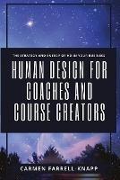 Human Design for Coaches and Course Creators: The Strategy and Energy of HD in your Business - Carmen Farrell-Knapp - cover