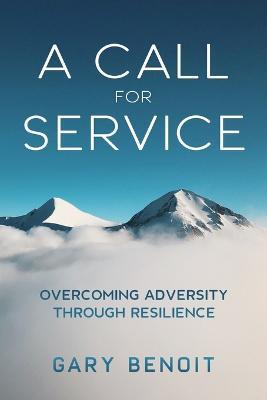 A Call for Service: Overcoming Adversity through Resilience - Gary Benoit - cover