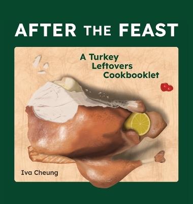 After the Feast: A Turkey Leftovers Cookbooklet - Iva Cheung - cover