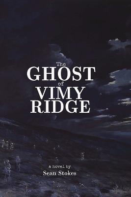 The Ghost of Vimy Ridge - Sean Stokes - cover
