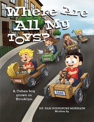 Where Are All My Toys?: A Cuban Boy Grows in Brooklyn - Sam Rodriguez Morhaim - cover