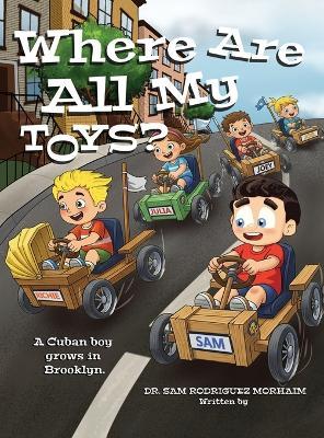 Where Are All My Toys?: A Cuban Boy Grows in Brooklyn - Sam Rodriguez Morhaim - cover