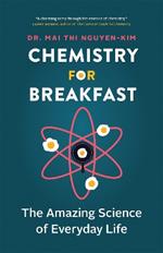 Chemistry for Breakfast: The Amazing Science of Everyday Life