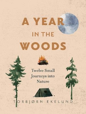 A Year in the Woods: Twelve Small Journeys into Nature - Torbjrn Ekelund - cover