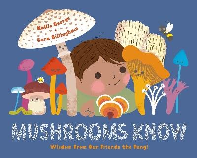 Mushrooms Know: Wisdom From Our Friends the Fungi - Kallie George - cover