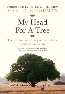 My Head for a Tree: The Extraordinary Story of the Bishnoi, Guardians of Nature - Martin Goodman - cover