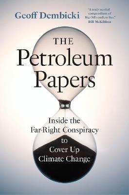The Petroleum Papers: Inside the Far-Right Conspiracy to Cover Up Climate Change - Geoff Dembicki,Geoff Dembicki - cover