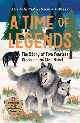 A Time of Legends: The Story of Two Fearless Wolves-and One Rebel - Rick McIntyre,David A. Poulsen - cover