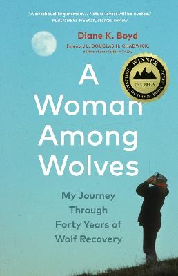 A Woman Among Wolves: My Journey Through Forty Years of Wolf Recovery - Diane K. Boyd - cover