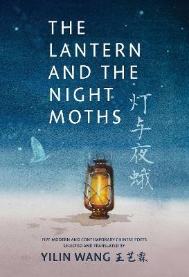 The Lantern and the Night Moths: Five Modern and Contemporary Chinese Poets in Translation - Fei Ming,Yilin Wang - cover