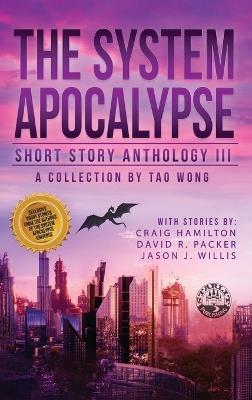 The System Apocalypse Short Story Anthology Volume III: A LitRPG post-apocalyptic fantasy and science fiction anthology - Tao Wong,Craig Hamilton,Jason J Willis - cover