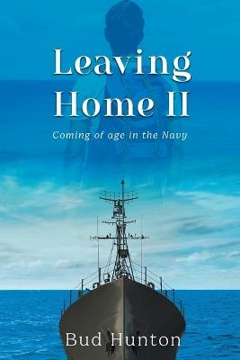 Leaving Home II: Coming of age in the Navy - Bud Hunton - cover