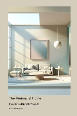 The Minimalist Home: Declutter and Simplify Your Life - Marie Konderson - cover