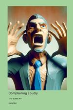 Complaining Loudly: The Subtle Art