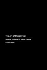 The Art of Deepthroat: Advanced Techniques for Ultimate Pleasure