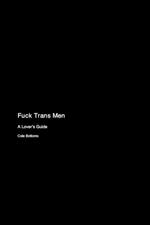 Fuck Trans Men: A Lover's Guide