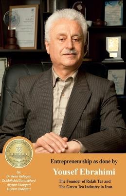Entrepreneurship as done by Yousef Ebrahimi: Refah Tea and The Green Tea Industry in Iran - Reza Yadegari,Mahshid Sanaeefard,Aryaan And Lilyaan Yadegari - cover