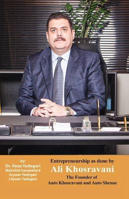 Entrepreneurship as done by Ali Khosravani: The Founder of Auto Khosravani and Auto shenas (Iranian Great Entrepreneurs) - Reza Yadegari,Mahshid Sanaeefard,Aryaan And Lilyaan Yadegari - cover
