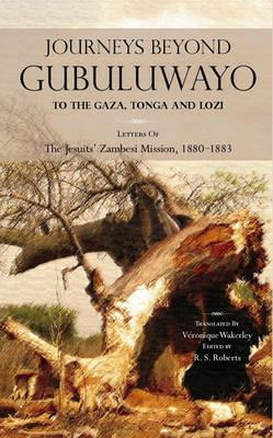 Journeys Beyond Gubuluwayo: To the Gaza, Tonga and Lozi. Letters of the Jesuits' Zambesi Mission, 1880-1883 - cover